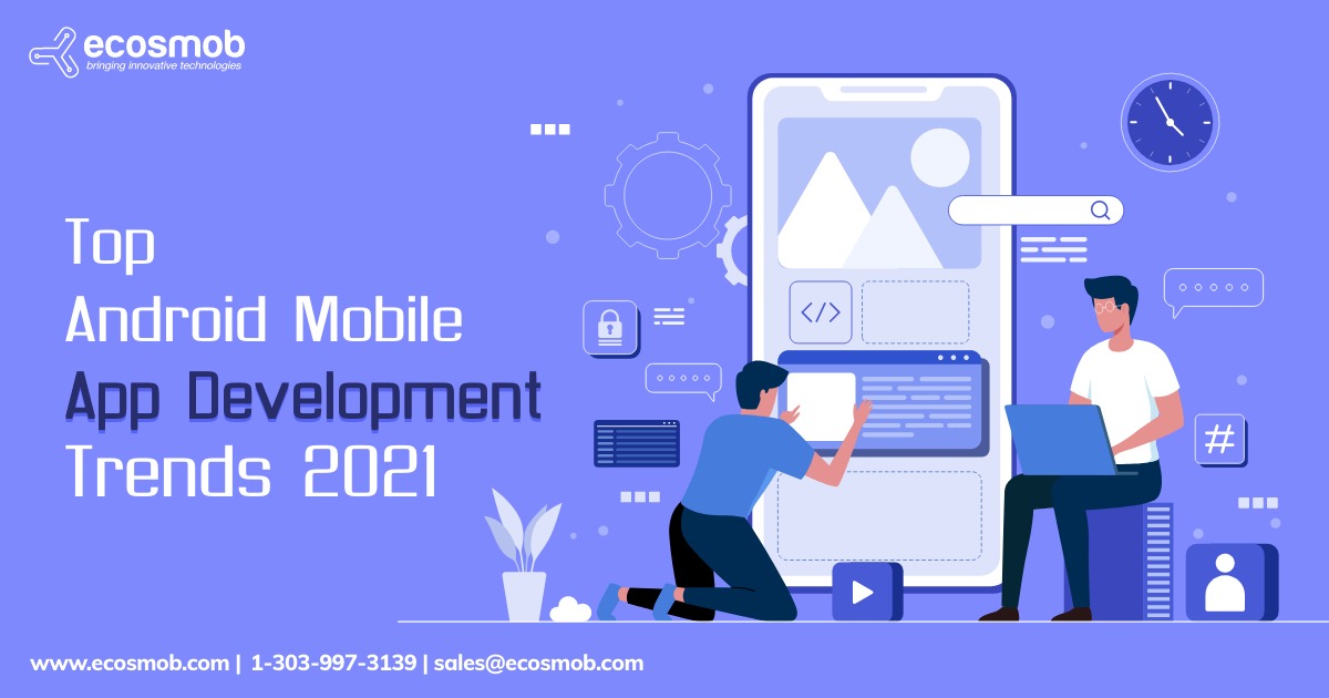 Top Android Mobile App Development Trends 2021