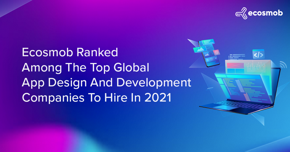 Ecosmob Ranked Among The Top Global App Design And Development Companies To Hire In 2021